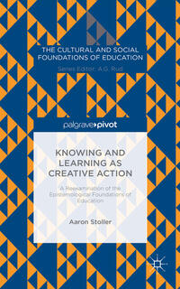 Knowing and Learning as Creative Action: A Reexamination of the Epistemological Foundations of Education