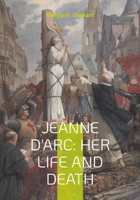 Jeanne D'Arc: Her Life And Death