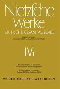 Friedrich Nietzsche: Nietzsche Werke. Abteilung 4 / Richard Wagner in Bayreuth (Unzeitgemäße Betrachtungen IV). Nachgelassene Fragmente Anfang 1875 - Frühling 1876