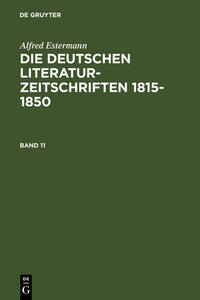 Alfred Estermann: Die deutschen Literatur-Zeitschriften 1815-1850 / Alfred Estermann: Die deutschen Literatur-Zeitschriften 1815-1850. Band 11