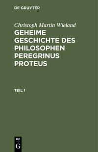 Christoph Martin Wieland: Geheime Geschichte des Philosophen Peregrinus Proteus / Christoph Martin Wieland: Geheime Geschichte des Philosophen Peregrinus Proteus. Teil 1