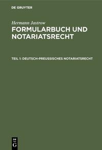 Hermann Jastrow: Formularbuch und Notariatsrecht / Deutsch-preußisches Notariatsrecht