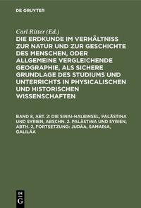 Die Erdkunde im Verhältniß zur Natur und zur Geschichte des Menschen,... / Die Sinai-Halbinsel, Palästina und Syrien, Abschn. 2. Palästina und Syrien, Abth. 2, Fortsetzung: Judäa, Samaria, Galiläa