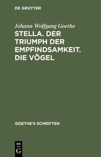 Johann Wolfgang von Goethe: Goethe’s Schriften / [Stella. Der Triumph der Empfindsamkeit. Die Vögel]