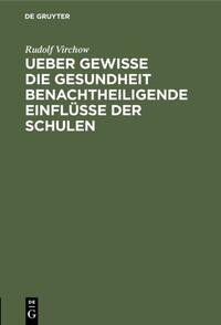 Ueber gewisse die Gesundheit benachtheiligende Einflüsse der Schulen