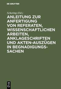 Anleitung zur Anfertigung von Referaten, wissenschaftlichen Arbeiten, Anklageschriften und Akten-Auszügen in Begnadigungssachen