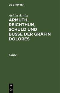 Armuth, Reichthum, Schuld und Buße der Gräfin Dolores. Band 1