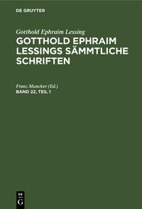 Gotthold Ephraim Lessing: Gotthold Ephraim Lessings Sämmtliche Schriften / Gotthold Ephraim Lessing: Gotthold Ephraim Lessings Sämmtliche Schriften. Band 22, Teil 1