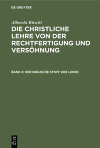 Albrecht Ritschl: Die christliche Lehre von der Rechtfertigung und Versöhnung / Der biblische Stoff der Lehre