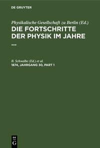 Die Fortschritte der Physik im Jahre ... / Die Fortschritte der Physik im Jahre .... 1874, Jahrgang 30