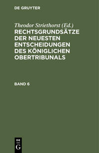 Rechtsgrundsätze der neuesten Entscheidungen des Königlichen Ober-Tribunals / Rechtsgrundsätze der neuesten Entscheidungen des Königlichen Ober-Tribunals. Band 6