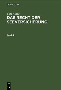 Carl Ritter: Das Recht der Seeversicherung / Carl Ritter: Das Recht der Seeversicherung. Band 2