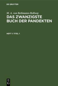 M. A. von Bethmann-Hollweg: Das zwanzigste Buch der Pandekten / Titel 1