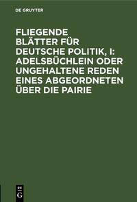 Fliegende Blätter für deutsche Politik, I: Adelsbüchlein oder ungehaltene Reden eines Abgeordneten über die Pairie