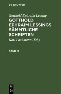 Gotthold Ephraim Lessing: Gotthold Ephraim Lessings Sämmtliche Schriften / Gotthold Ephraim Lessing: Gotthold Ephraim Lessings Sämmtliche Schriften. Band 17