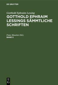 Gotthold Ephraim Lessing: Gotthold Ephraim Lessings Sämmtliche Schriften / Gotthold Ephraim Lessing: Gotthold Ephraim Lessings Sämmtliche Schriften. Band 5