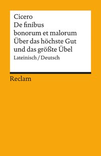 De finibus bonorum et malorum / Über das höchste Gut und das grösste Übel. Lateinisch/Deutsch