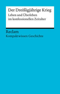 Der Dreißigjährige Krieg. Leben und Überleben im konfessionellen Zeitalter (Kompaktwissen Geschichte)