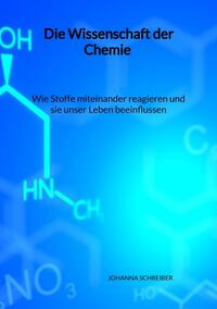 Die Wissenschaft der Chemie - Wie Stoffe miteinander reagieren und sie unser Leben beeinflussen