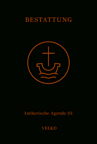 Agende für evangelisch-lutherische Kirchen und Gemeinden. Der Hauptgottesdienst... / Agende Band III: Die Amtshandlungen. Teil 5: Die Bestattung