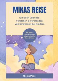 Mikas Reise - Ein psychologisches Kinderbuch über das Verstehen und Verarbeiten von Emotionen mit Hintergrundwissen für Eltern & Bezugspersonen