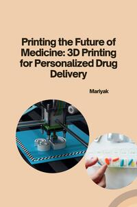 Printing the Future of Medicine: 3D Printing for Personalized Drug Delivery