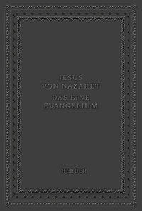 Jesus von Nazaret - Das eine Evangelium