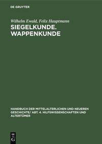 Handbuch der mittelalterlichen und neueren Geschichte. Hilfswissenschaften und Altertümer / Siegelkunde. Wappenkunde