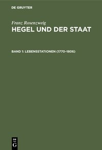 Franz Rosenzweig: Hegel und der Staat / Lebensstationen (1770–1806)