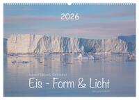 Ilulissat Eisfjord, Grönland. EIS - FORM UND LICHT (Wandkalender 2026 DIN A2 quer), CALVENDO Monatskalender
