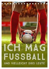 Ich mag Fußball… und vielleicht drei Leute. Sprüche und Weisheiten vom Spielfeldrand (Tischkalender 2026 DIN A5 hoch), CALVENDO Monatskalender