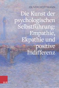 Die Kunst der psychologischen Selbstführung: Empathie, Ekpathie und positive Indifferenz