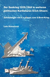 Politische Karikaturen Erich Ohsers / Der Seekrieg 1939-1944 in weiteren politischen Karikaturen Erich Ohsers Zeichnungen von e.o.plauen zum U-Boot-Krieg