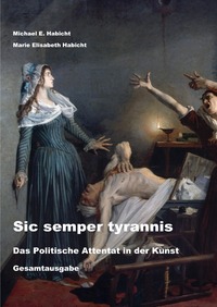 Sic semper tyrannis: Das Politische Attentat in der Kunst
