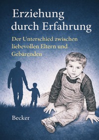 Erziehung durch Erfahrung I Der Unterschied zwischen liebevollen Eltern und Gebärenden