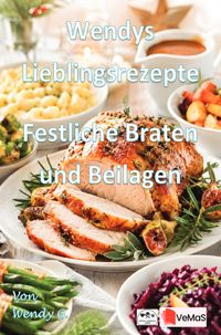 Wendys Lieblingsrezepte - Festliche Braten und Beilagen