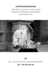 „Hoffnungsräume – Schreiben zwischen innerer Arbeit, digitaler Sichtbarkeit und globaler Krisenerfahrung“ - ZSI - WS 812 505 ZS