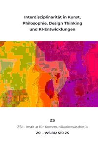 Interdisziplinarität in Kunst, Philosophie, Design Thinking und KI-Entwicklungen - ZSI - WS 812 510 ZS