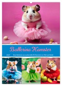 Ballerina Hamster - Eine Sinfonie aus zuckersüße KI Hamstern in Tüll und Seide (Wandkalender 2027 DIN A2 hoch), CALVENDO Monatskalender