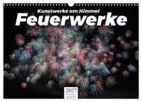 Feuerwerke - Kunstwerke am Himmel (Wandkalender 2027 DIN A3 quer), CALVENDO Monatskalender