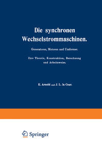 Die synchronen Wechselstrommaschinen. Generatoren, Motoren und Umformer. Ihre Theorie, Konstruktion, Berechnung und Arbeitsweise