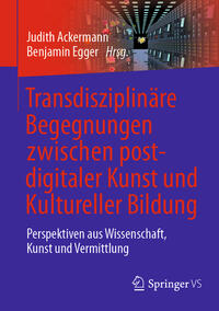 Transdisziplinäre Begegnungen zwischen postdigitaler Kunst und Kultureller Bildung