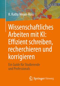 Wissenschaftliches Arbeiten mit KI: Effizient schreiben, recherchieren und korrigieren