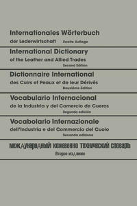 Internationales Wörterbuch der Lederwirtschaft / International Dictionary of the Leather and Allied Trades / Dictionnaire International des Cuirs et Peaux et de leurs Dérivés / Vocabulario Internacional de la Industria y del Comercio de Cueros / Vocabolario Internazionale dell’Industria e del Commercio del Cuoio / Международный кожевенно-технический словарь