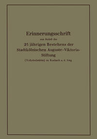 Erinnerungsschrift aus Anlaß des 25 jährigen Bestehens der Stadtkölnischen Auguste-Viktoria-Stiftung