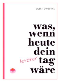 Was, wenn heute dein letzter Tag wäre?