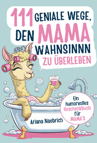 111 geniale Wege, den Mamawahnsinn zu überleben