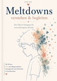 Meltdowns verstehen und begleiten Der Eltern-Kompass für neurodivergente Kinder