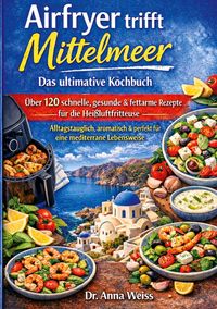 Airfryer trifft Mittelmeer - Das ultimative Kochbuch