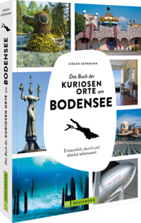 Das Buch der kuriosen Orte am Bodensee